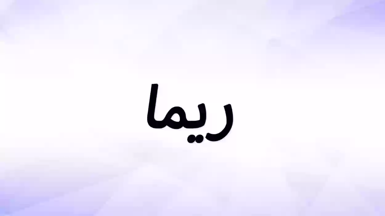 ما معنى اسم ريما .. هل يجوز تسميه اسم ريما؟